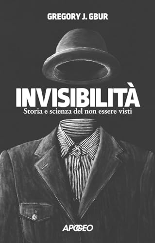 Invisibilità. Storia e scienza del non essere visti (Apogeo Saggi) von Apogeo
